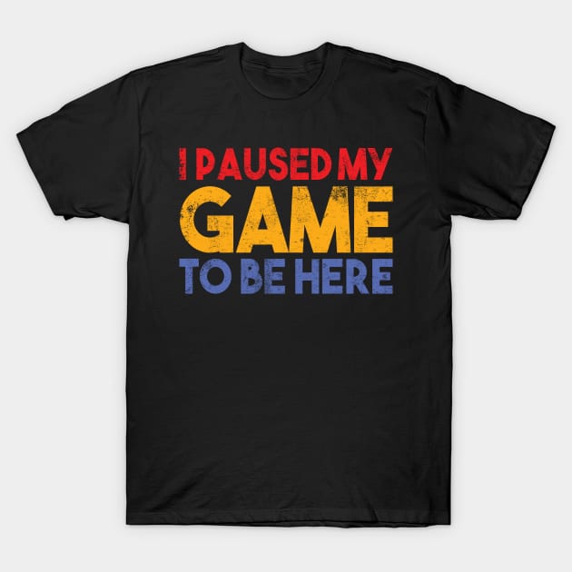 Gamer Graphic Gaming Saying I paused my game to be here gift idea T-Shirt by POS